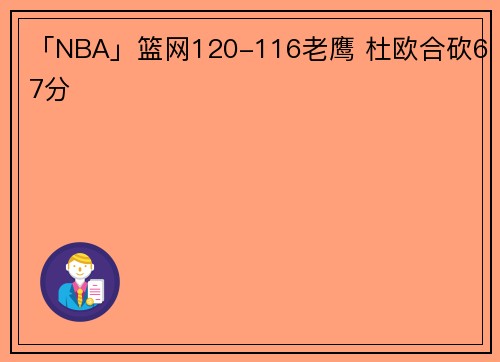 「NBA」篮网120-116老鹰 杜欧合砍67分